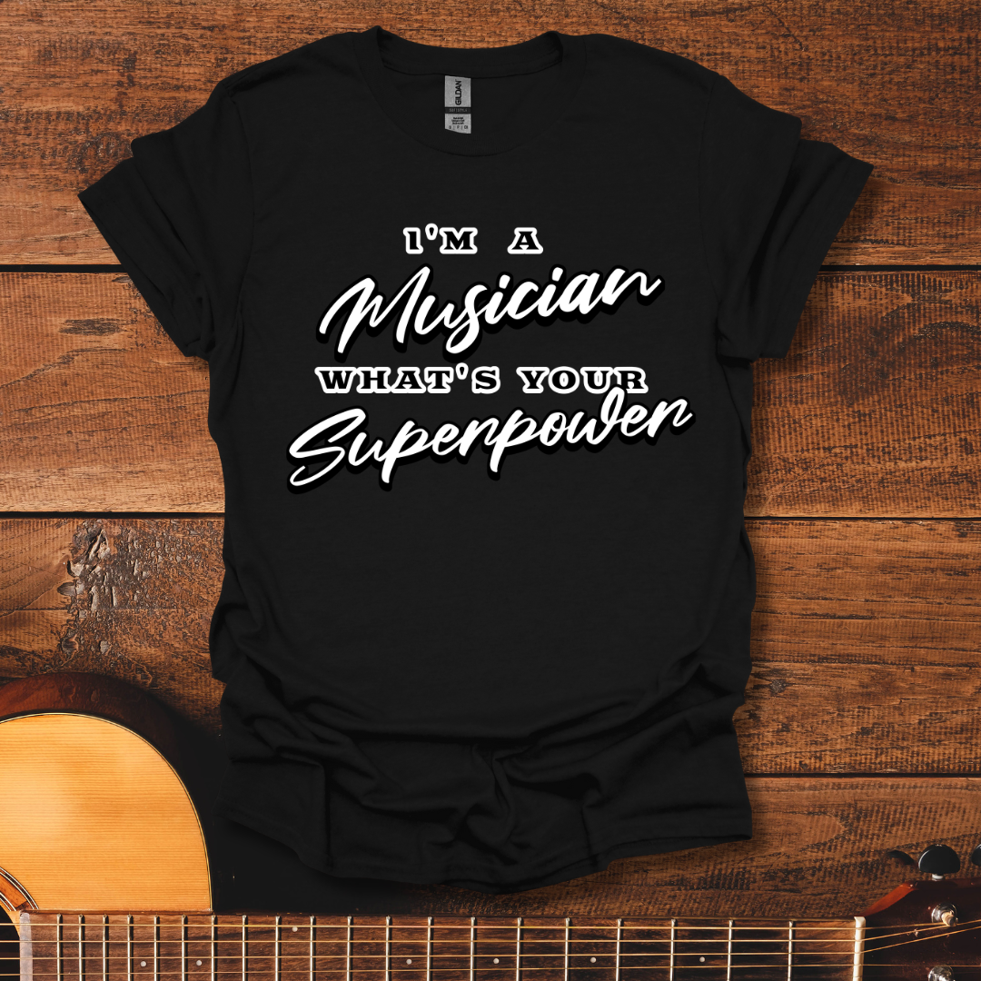 I'm A Musician, What's Your Superpower T-Shirt