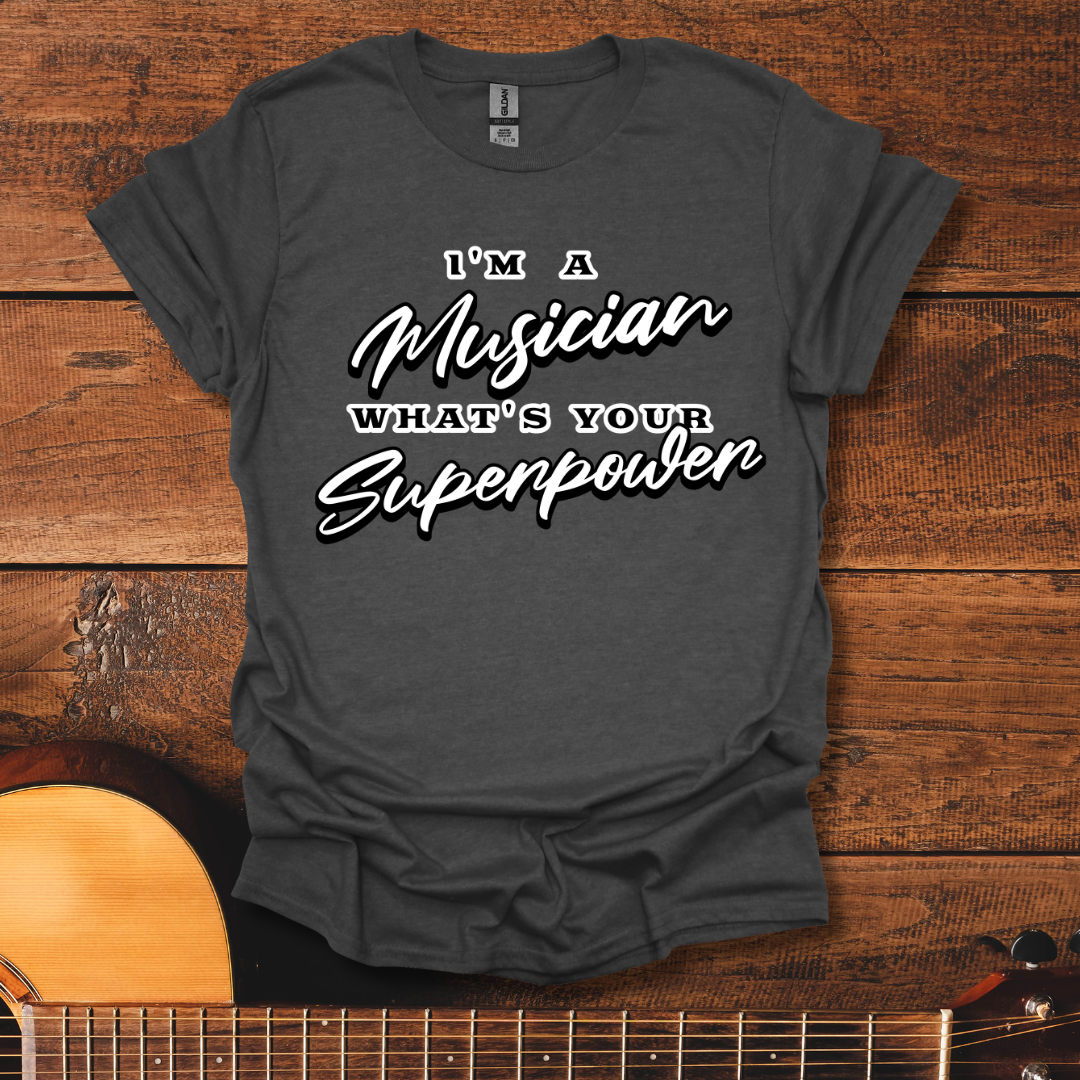 I'm A Musician, What's Your Superpower T-Shirt