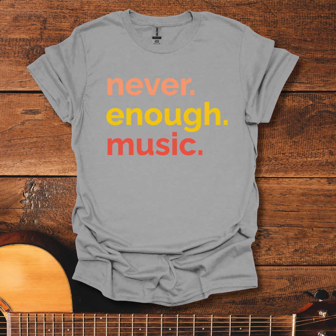 Never. Enough. Music. T-Shirt