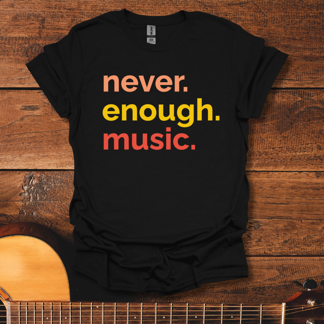Never. Enough. Music. T-Shirt