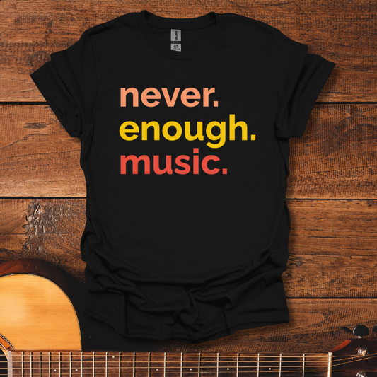 Never. Enough. Music. T-Shirt