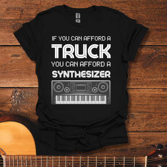If You Can Afford A Truck You Can Afford A Synthesizer T-Shirt