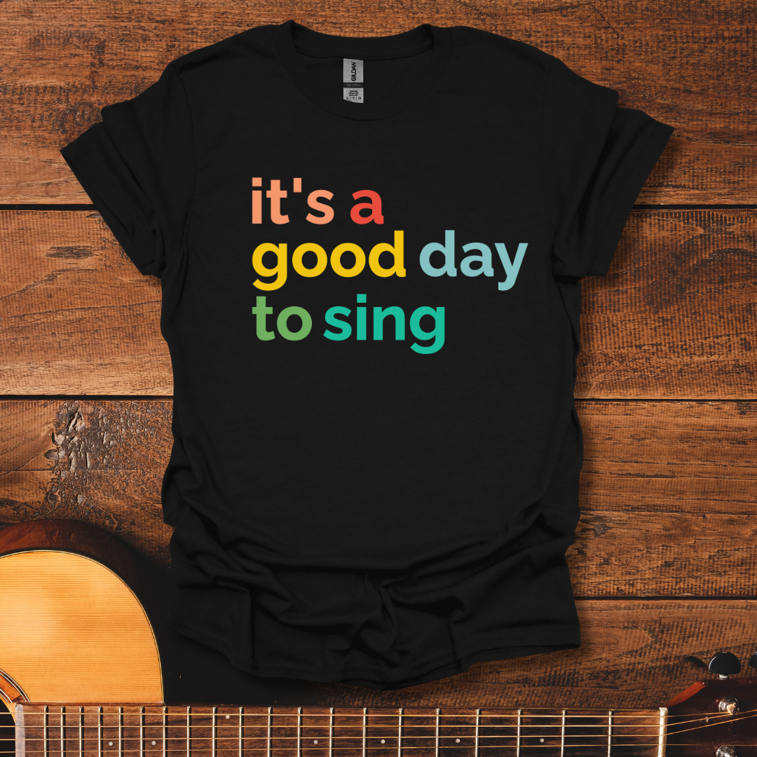 It's A Good Day To Sing T-Shirt