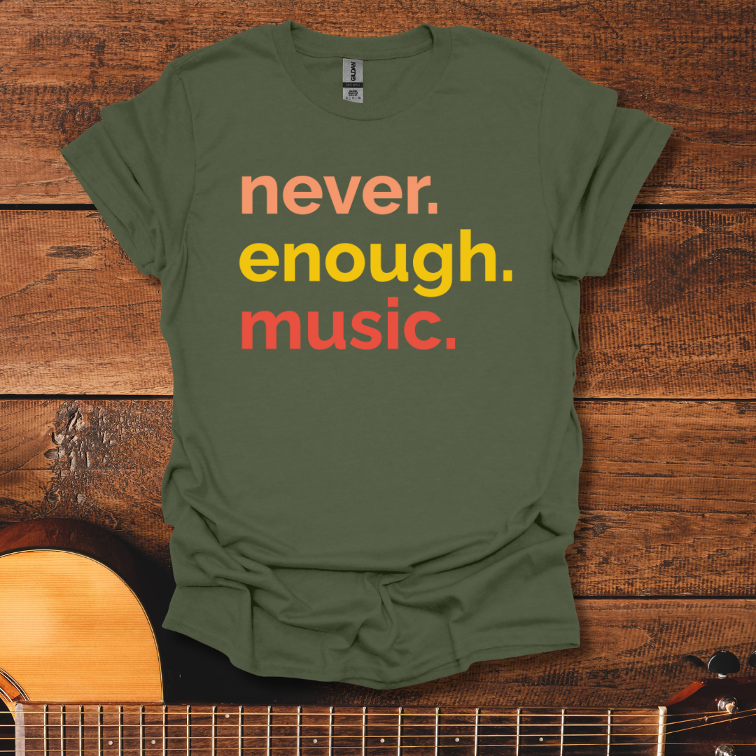 Never. Enough. Music. T-Shirt