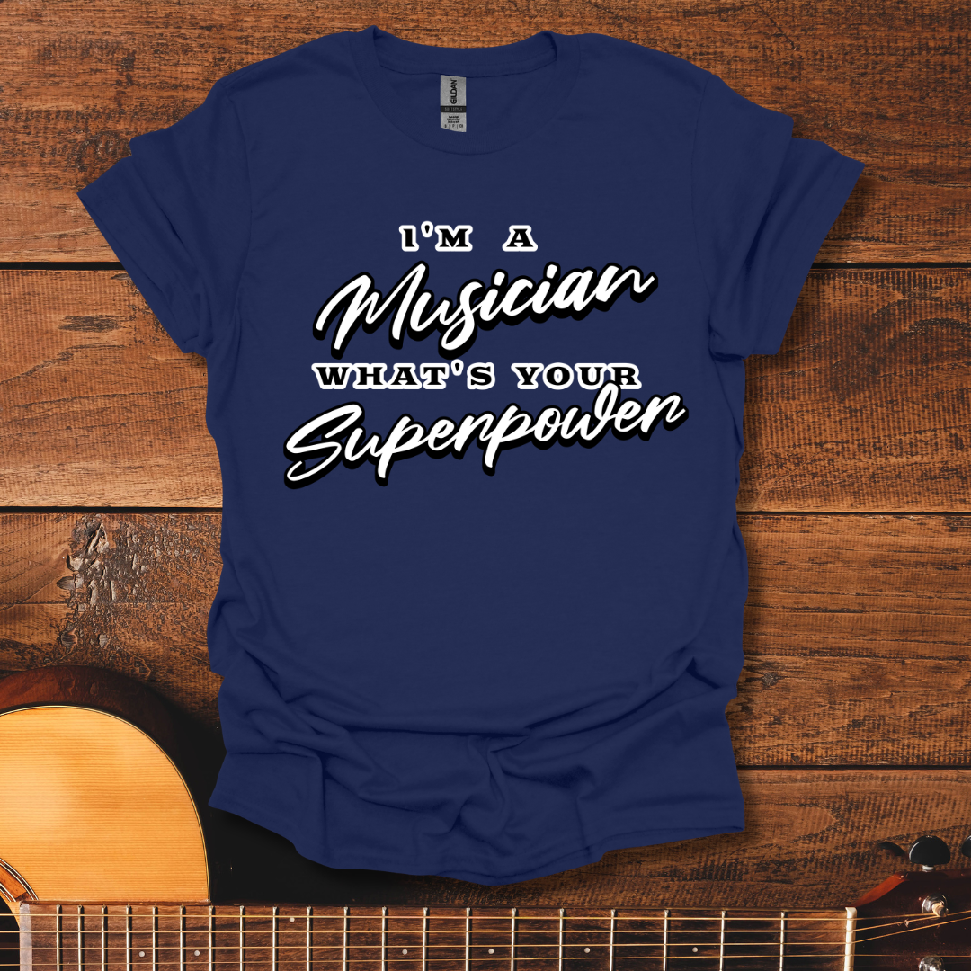 I'm A Musician, What's Your Superpower T-Shirt