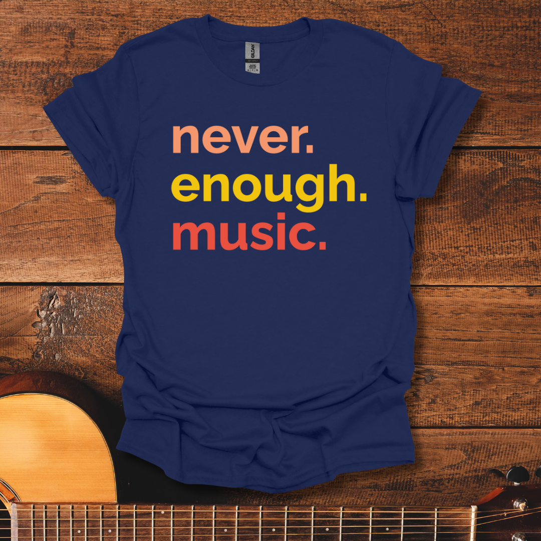 Never. Enough. Music. T-Shirt