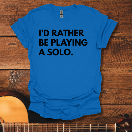 I'd Rather Be Playing A Solo T-Shirt