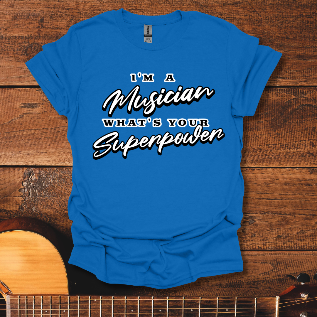I'm A Musician, What's Your Superpower T-Shirt
