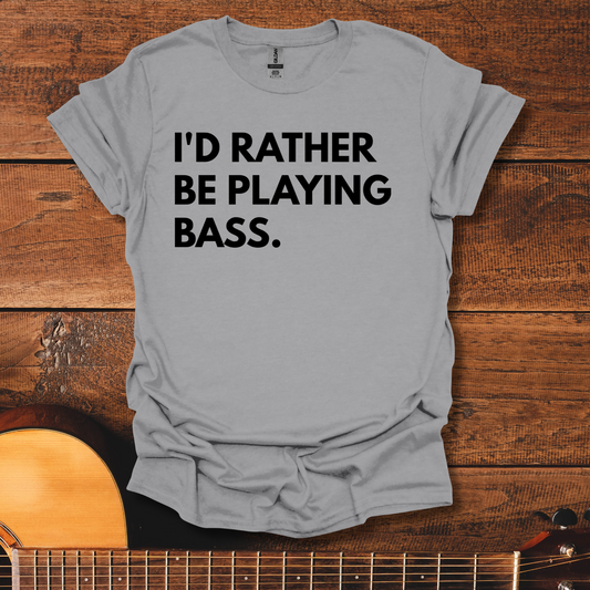 I'd Rather Be Playing Bass T-Shirt