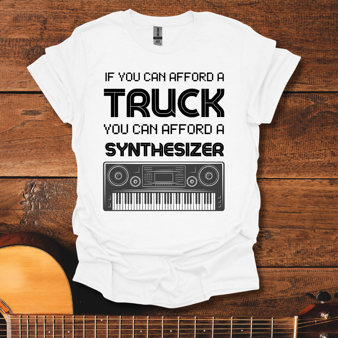 If You Can Afford A Truck You Can Afford A Synthesizer T-Shirt