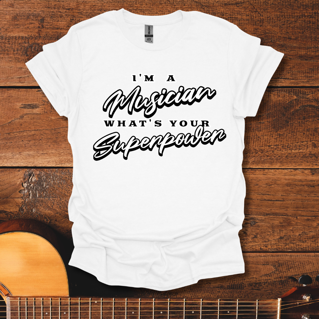I'm A Musician, What's Your Superpower T-Shirt